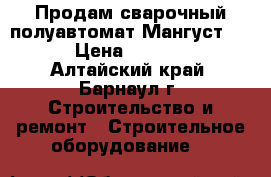 Продам сварочный полуавтомат Мангуст-201 › Цена ­ 25 000 - Алтайский край, Барнаул г. Строительство и ремонт » Строительное оборудование   